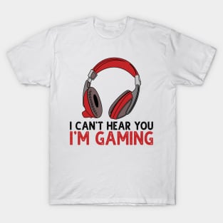 Can't Hear You I'm Gaming T-Shirt